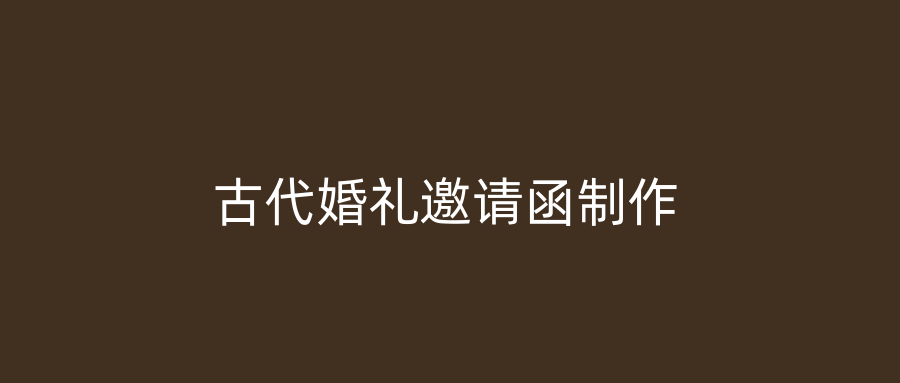 古代婚礼邀请函制作