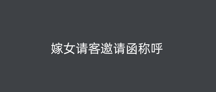 嫁女请客邀请函称呼