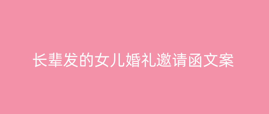 长辈发的女儿婚礼邀请函文案