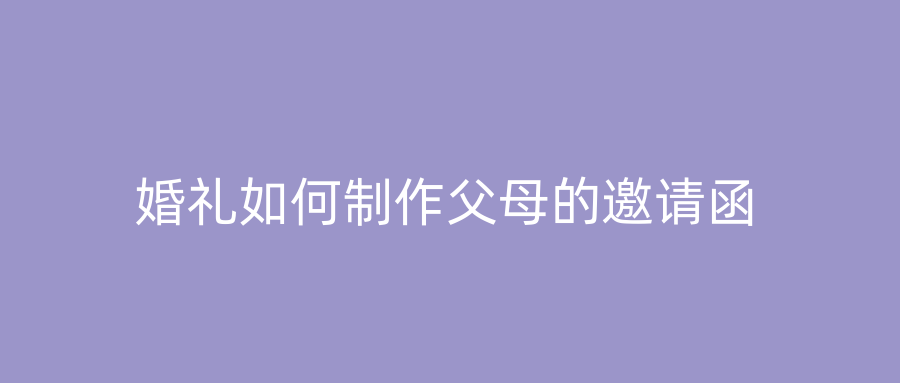 婚礼如何制作父母的邀请函