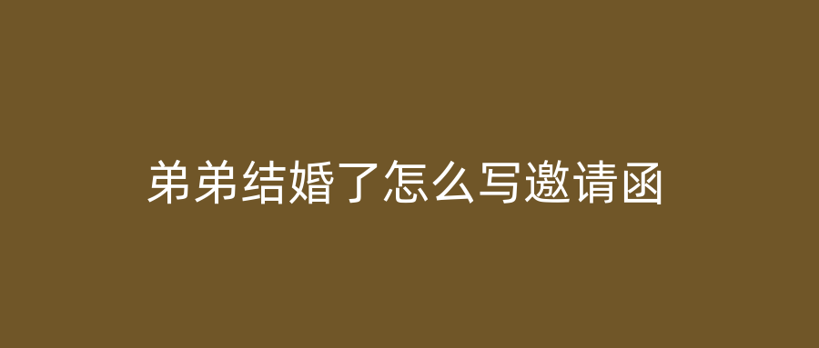 弟弟结婚了怎么写邀请函