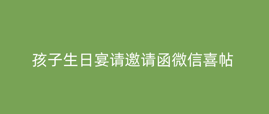 孩子生日宴请邀请函微信喜帖
