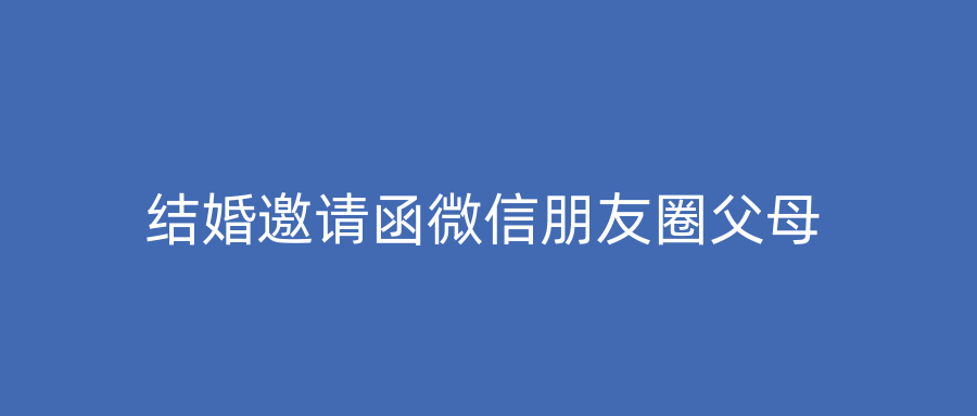 结婚邀请函微信朋友圈父母