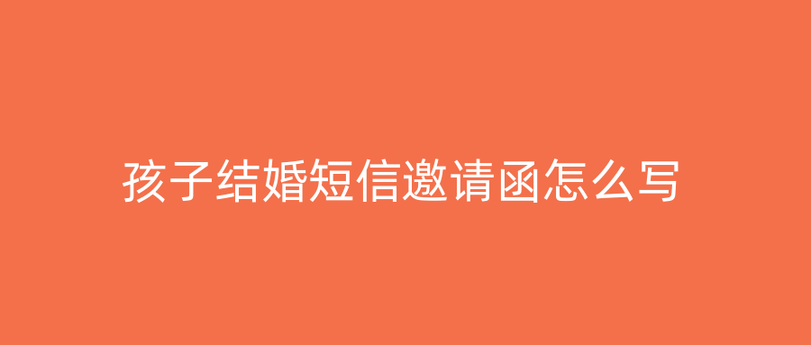 孩子结婚短信邀请函怎么写