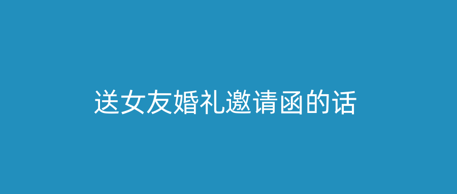 送女友婚礼邀请函的话