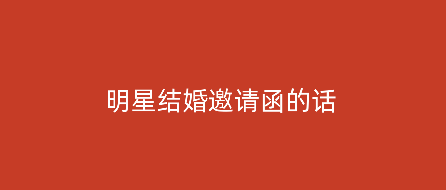 明星结婚邀请函的话