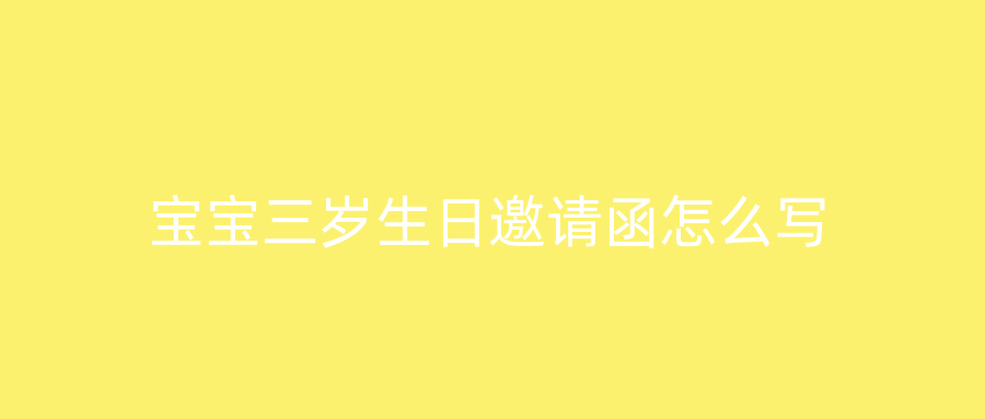 宝宝三岁生日邀请函怎么写