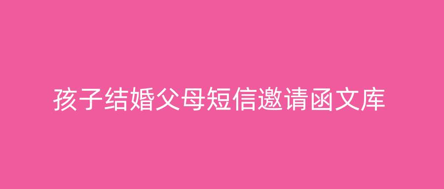孩子结婚父母短信邀请函文库