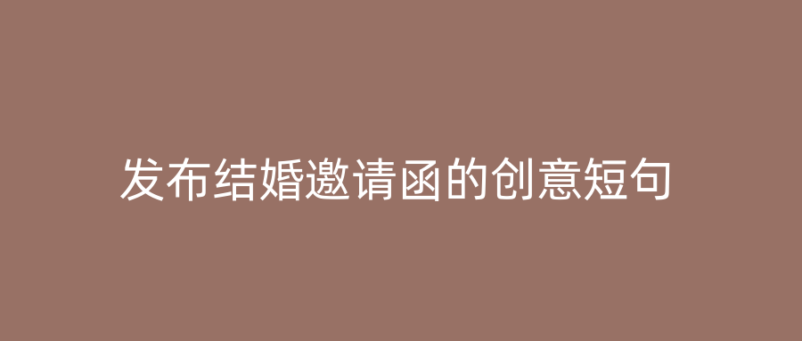 发布结婚邀请函的创意短句
