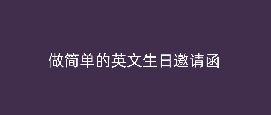 做简单的英文生日邀请函