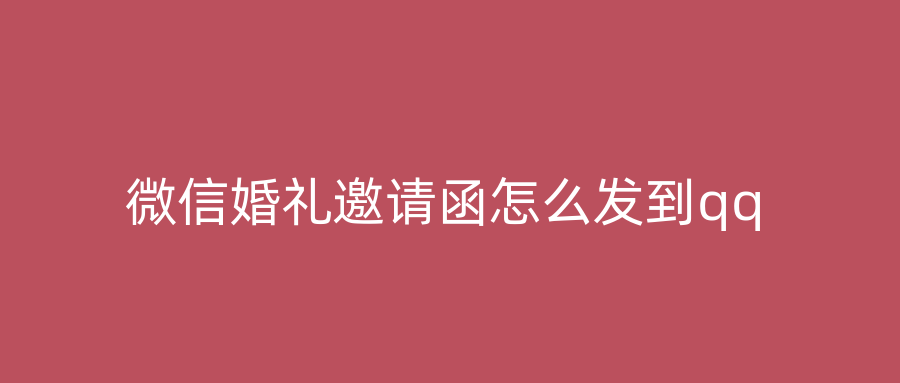 微信婚礼邀请函怎么发到qq