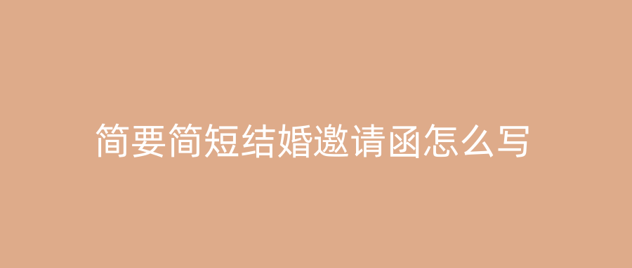 简要简短结婚邀请函怎么写