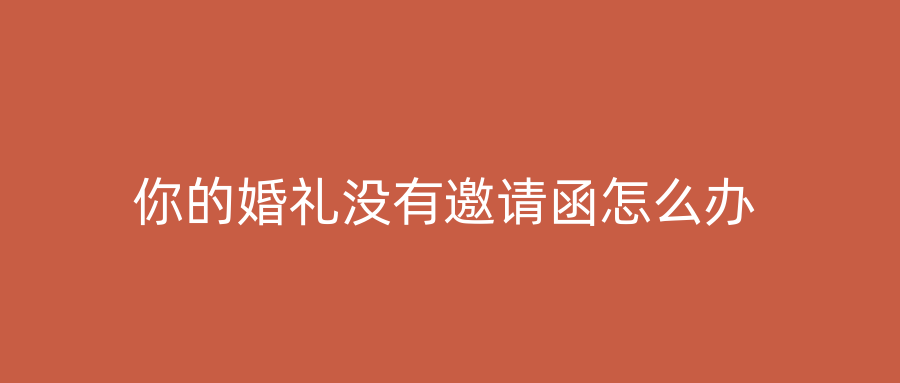 你的婚礼没有邀请函怎么办