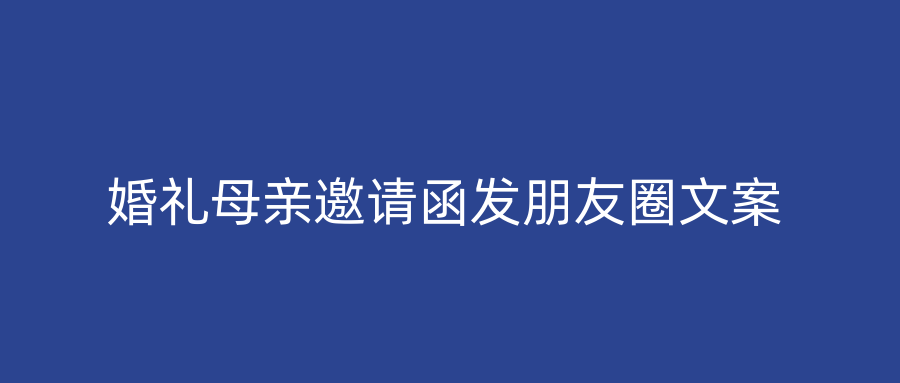 婚礼母亲邀请函发朋友圈文案