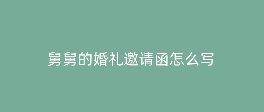 舅舅的婚礼邀请函怎么写