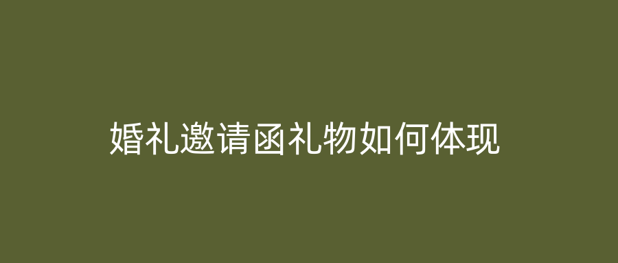 婚礼邀请函礼物如何体现