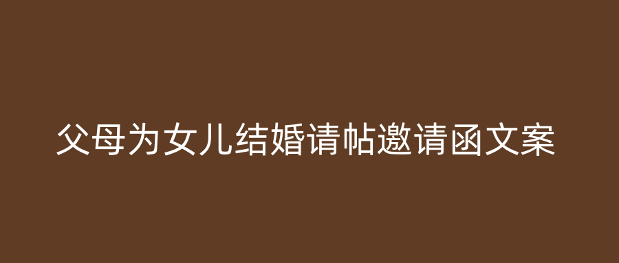 父母为女儿结婚请帖邀请函文案