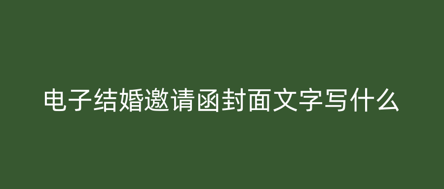 电子结婚邀请函封面文字写什么