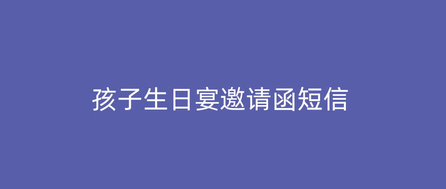 孩子生日宴邀请函短信