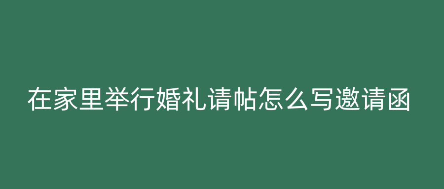 在家里举行婚礼请帖怎么写邀请函