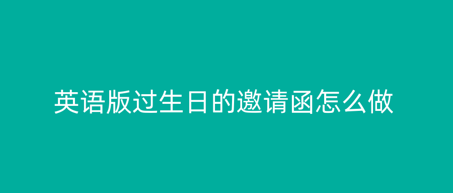 英语版过生日的邀请函怎么做