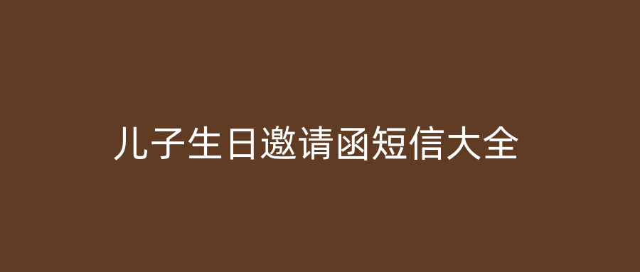 儿子生日邀请函短信大全