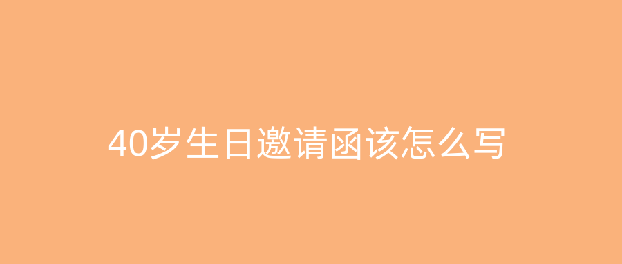 40岁生日邀请函该怎么写