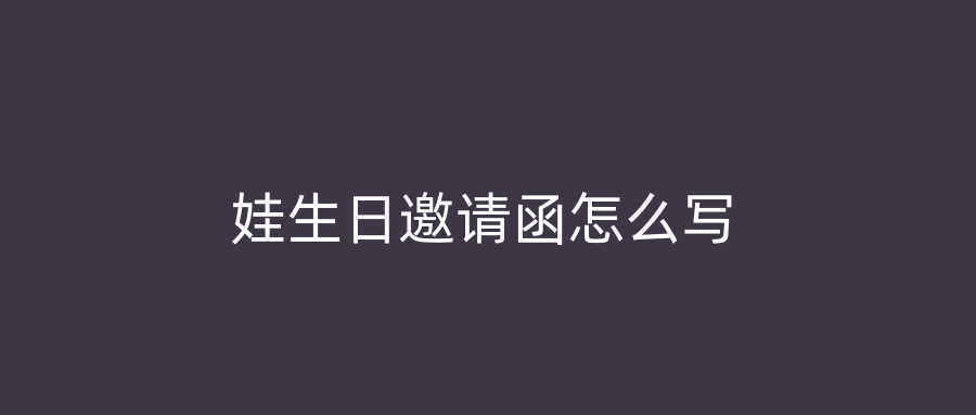 娃生日邀请函怎么写