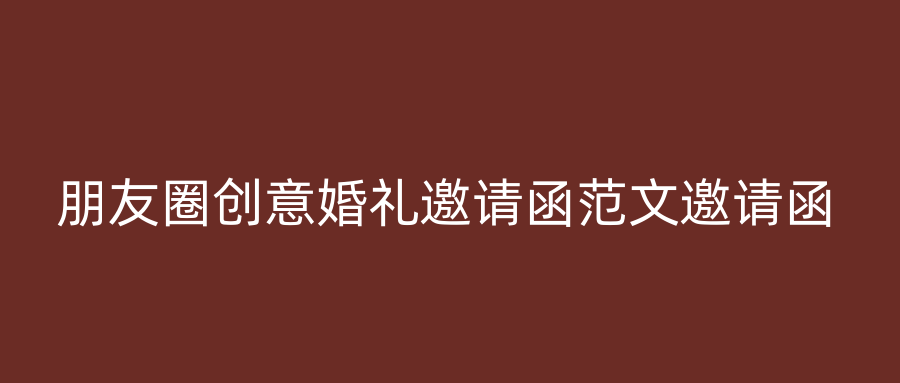 朋友圈创意婚礼邀请函范文邀请函