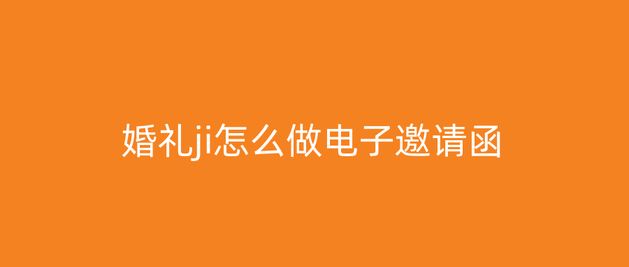 婚礼ji怎么做电子邀请函
