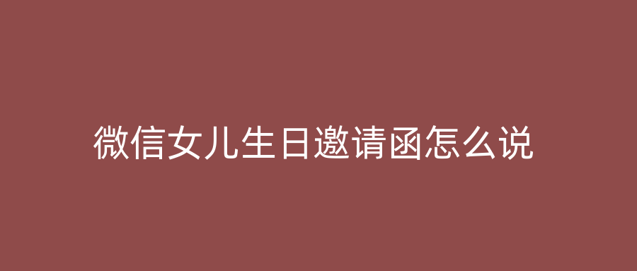微信女儿生日邀请函怎么说