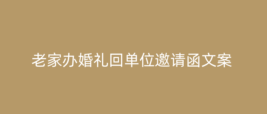 老家办婚礼回单位邀请函文案