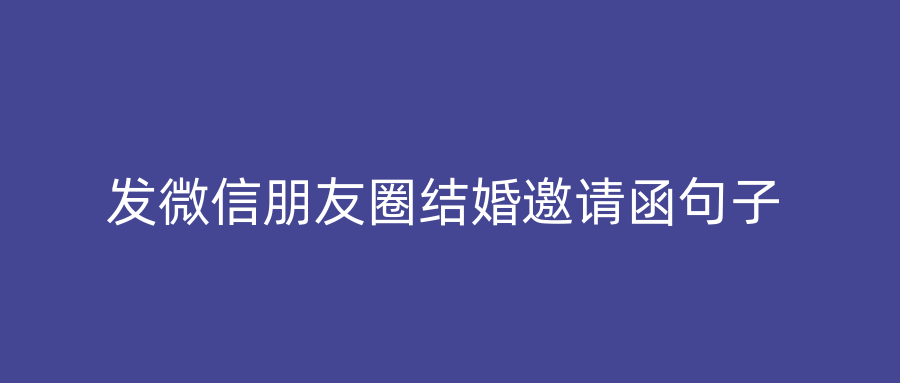 发微信朋友圈结婚邀请函句子