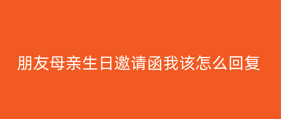 朋友母亲生日邀请函我该怎么回复