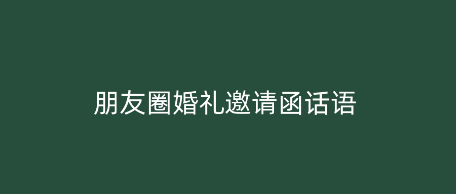 朋友圈婚礼邀请函话语