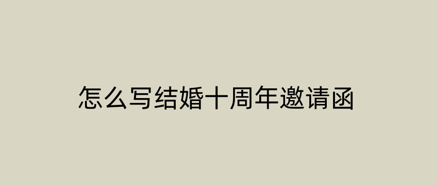 怎么写结婚十周年邀请函