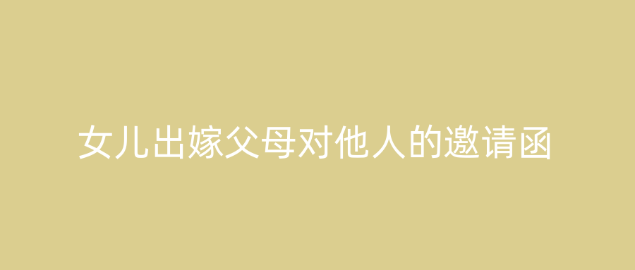 女儿出嫁父母对他人的邀请函