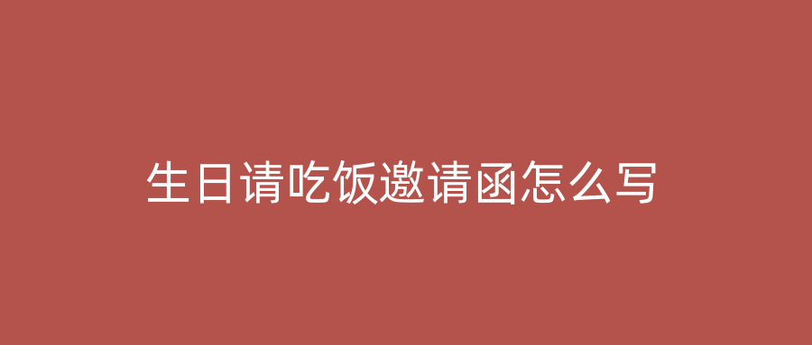 生日请吃饭邀请函怎么写