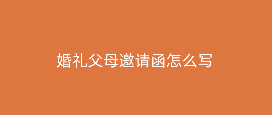 婚礼父母邀请函怎么写