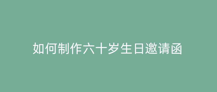 如何制作六十岁生日邀请函