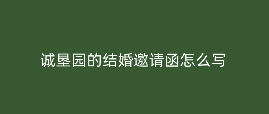 诚垦园的结婚邀请函怎么写