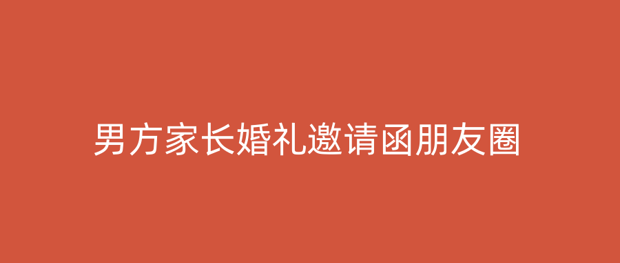 男方家长婚礼邀请函朋友圈