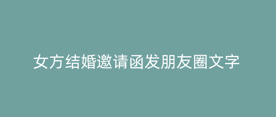 女方结婚邀请函发朋友圈文字