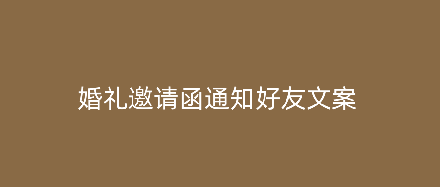 婚礼邀请函通知好友文案