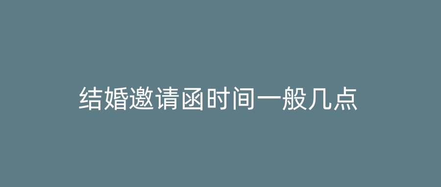 结婚邀请函时间一般几点