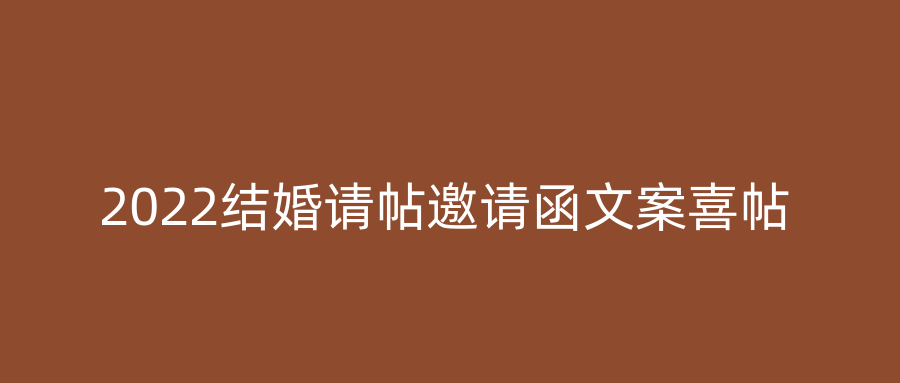 2022结婚请帖邀请函文案喜帖