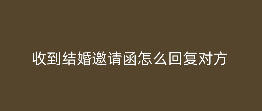 收到结婚邀请函怎么回复对方