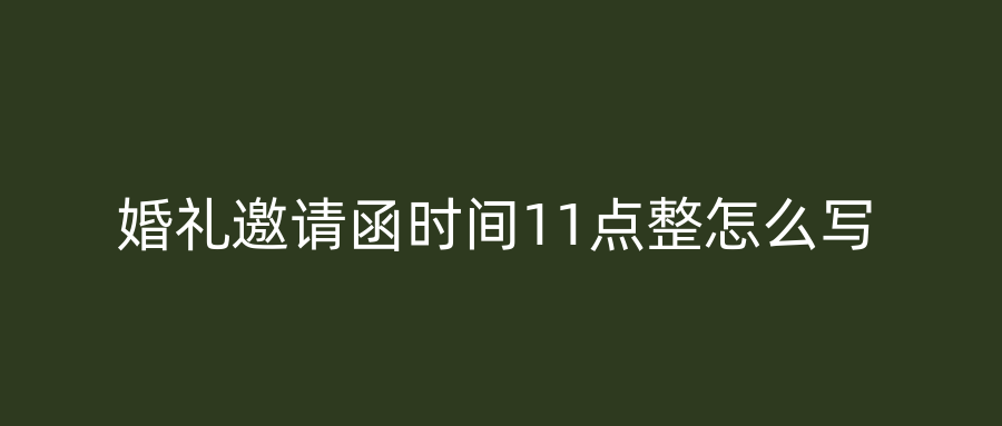 婚礼邀请函时间11点整怎么写