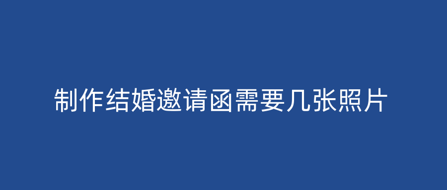 制作结婚邀请函需要几张照片