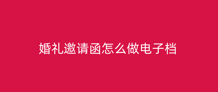婚礼邀请函怎么做电子档